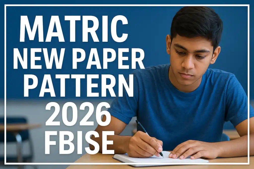 Student preparing for Matric New Paper Pattern 2026 FBISE with updated exam format details